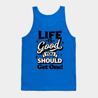 Life is good you should get one Tank Top